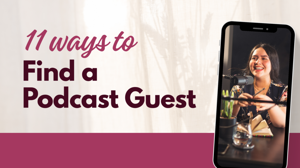 Bold text reads 11 ways to find a podcast guest next to an image of a mobile phone showing a picture of a young Latina sitting at a table with a mic and notebook
